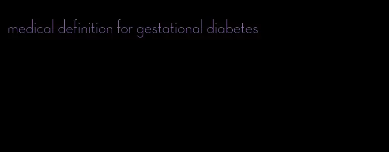 medical definition for gestational diabetes