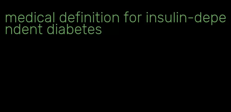 medical definition for insulin-dependent diabetes