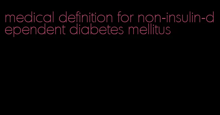 medical definition for non-insulin-dependent diabetes mellitus