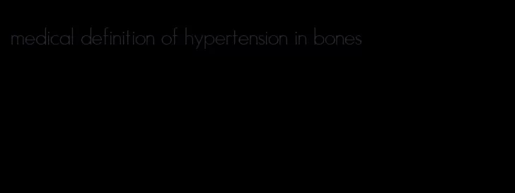 medical definition of hypertension in bones