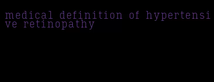 medical definition of hypertensive retinopathy