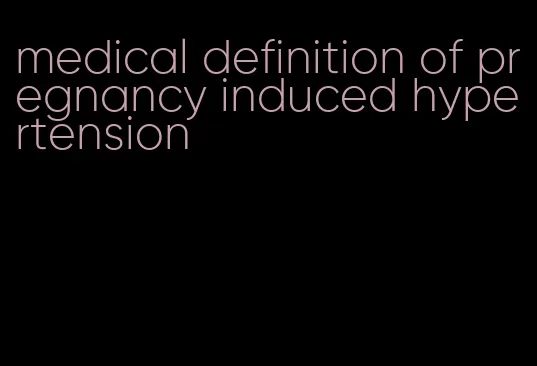 medical definition of pregnancy induced hypertension