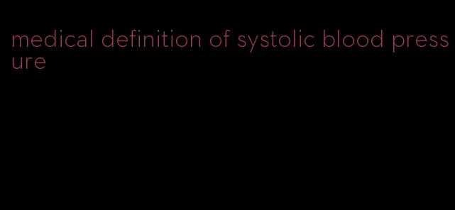 medical definition of systolic blood pressure