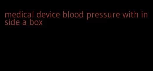 medical device blood pressure with inside a box