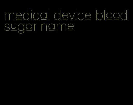 medical device blood sugar name