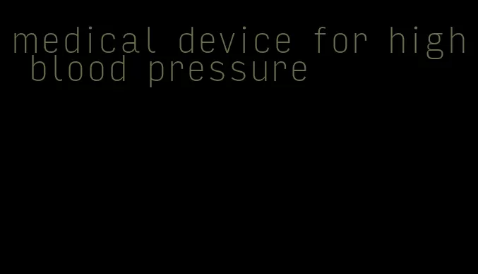 medical device for high blood pressure