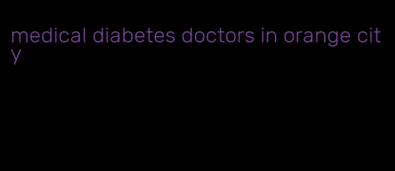 medical diabetes doctors in orange city