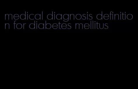 medical diagnosis definition for diabetes mellitus
