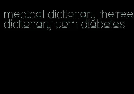 medical dictionary thefreedictionary com diabetes