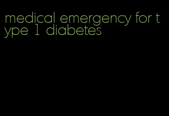 medical emergency for type 1 diabetes