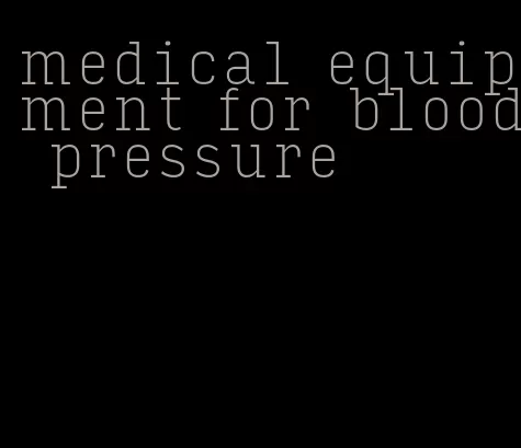 medical equipment for blood pressure