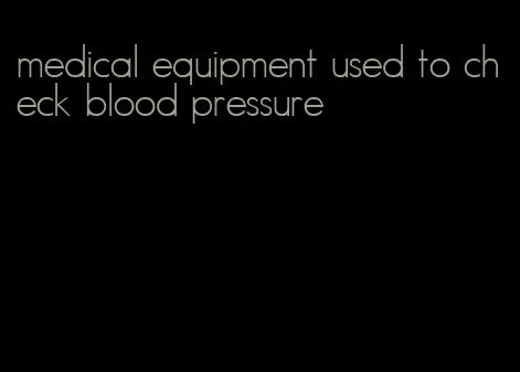 medical equipment used to check blood pressure