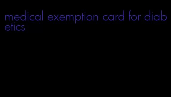 medical exemption card for diabetics