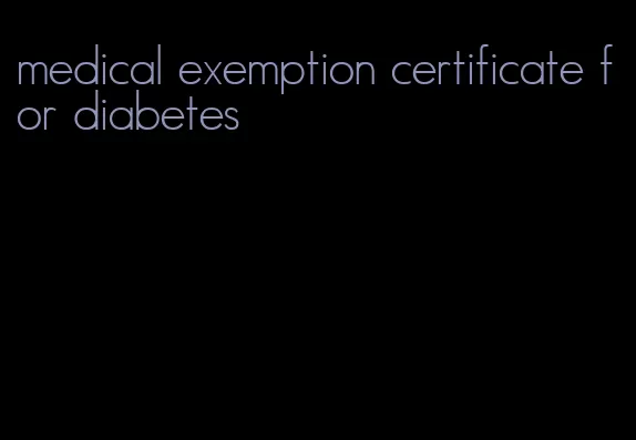 medical exemption certificate for diabetes