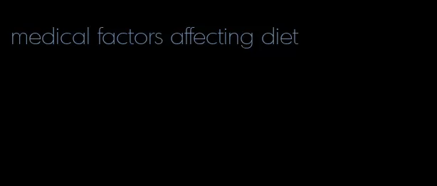 medical factors affecting diet