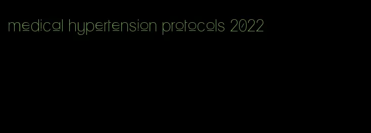 medical hypertension protocols 2022