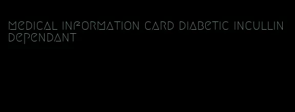 medical information card diabetic incullin dependant