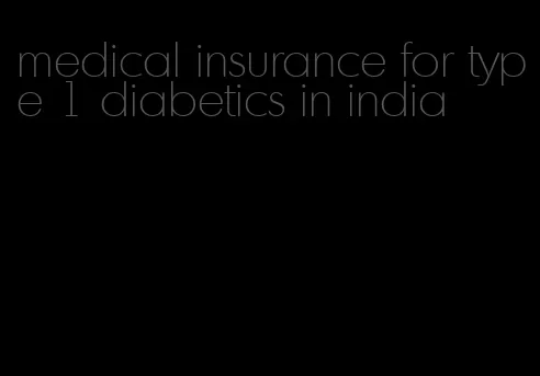 medical insurance for type 1 diabetics in india