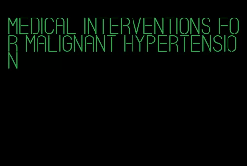 medical interventions for malignant hypertension