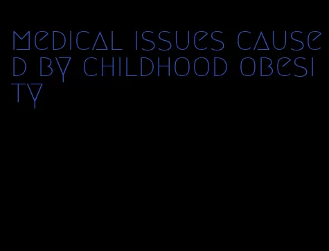 medical issues caused by childhood obesity