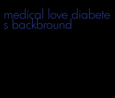 medical love diabetes backbround