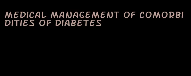 medical management of comorbidities of diabetes