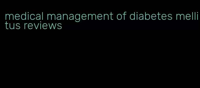 medical management of diabetes mellitus reviews