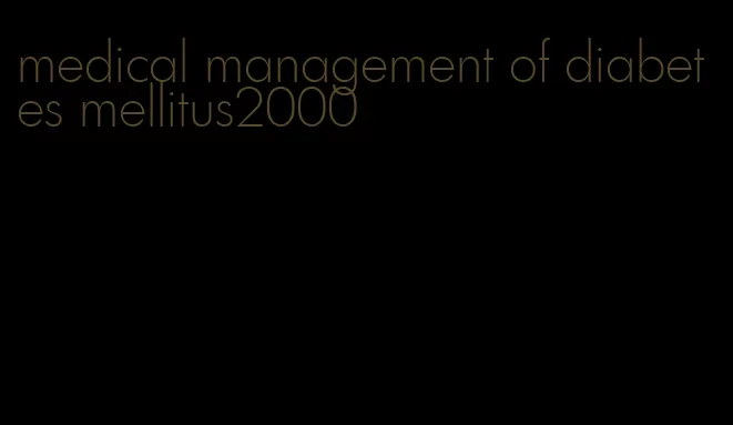 medical management of diabetes mellitus2000