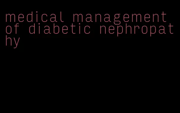 medical management of diabetic nephropathy