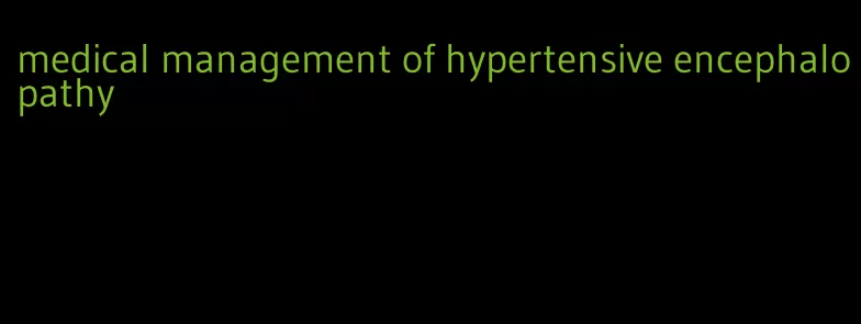 medical management of hypertensive encephalopathy