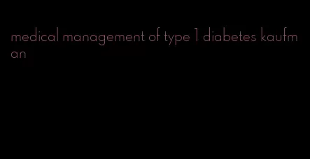 medical management of type 1 diabetes kaufman