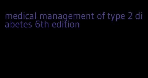 medical management of type 2 diabetes 6th edition
