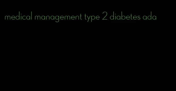 medical management type 2 diabetes ada
