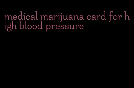 medical marijuana card for high blood pressure