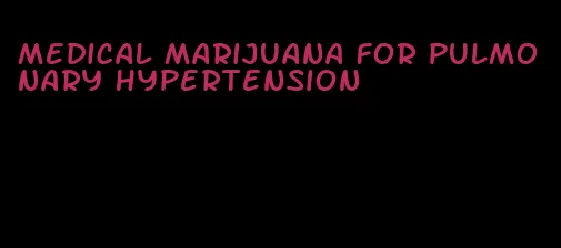 medical marijuana for pulmonary hypertension