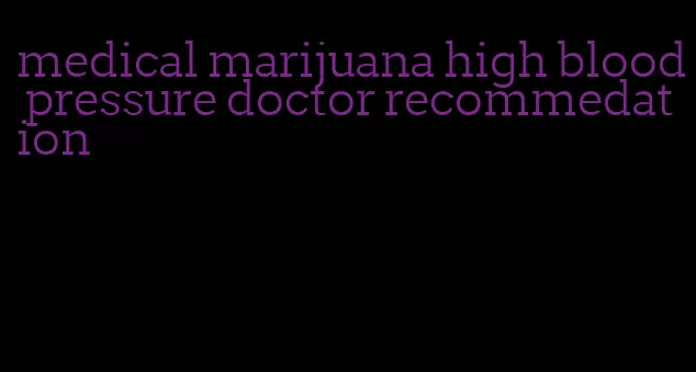 medical marijuana high blood pressure doctor recommedation