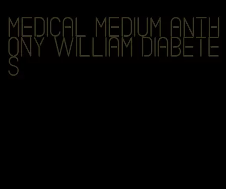 medical medium anthony william diabetes