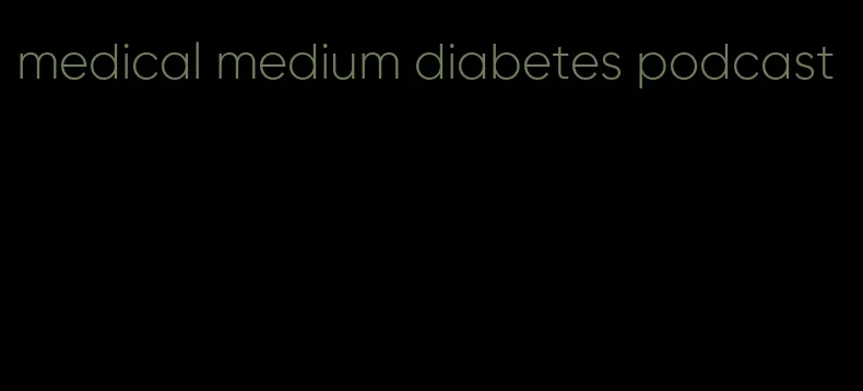 medical medium diabetes podcast