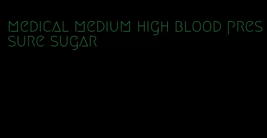 medical medium high blood pressure sugar