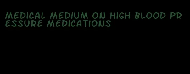 medical medium on high blood pressure medications
