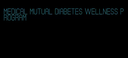medical mutual diabetes wellness program