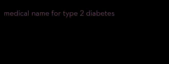 medical name for type 2 diabetes