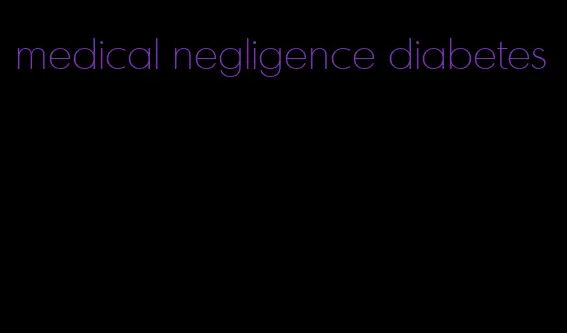 medical negligence diabetes