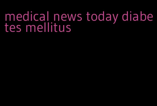 medical news today diabetes mellitus