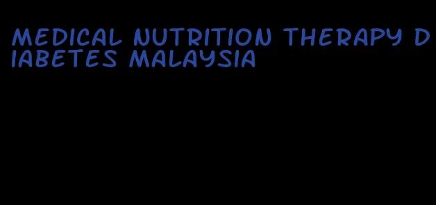 medical nutrition therapy diabetes malaysia
