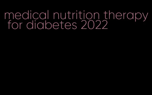 medical nutrition therapy for diabetes 2022