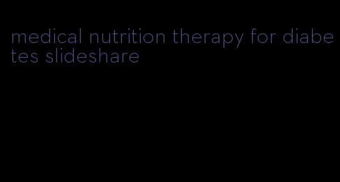 medical nutrition therapy for diabetes slideshare