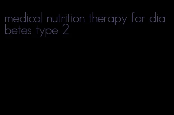 medical nutrition therapy for diabetes type 2