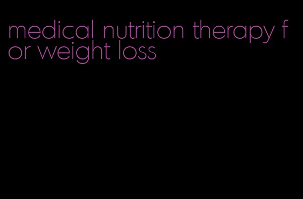 medical nutrition therapy for weight loss