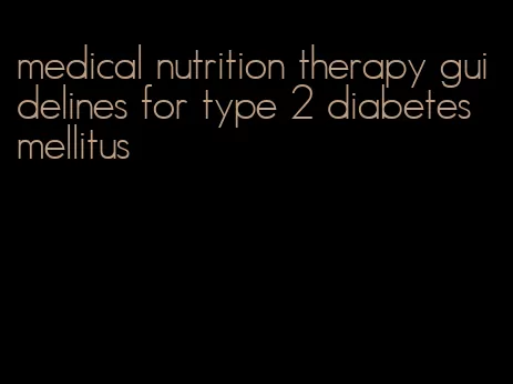 medical nutrition therapy guidelines for type 2 diabetes mellitus